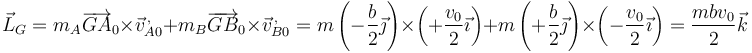 \vec{L}_G=m_A\overrightarrow{GA}_0\times\vec{v}^{\,,}_{A0}+m_B\overrightarrow{GB}_0\times\vec{v}^{\,,}_{B0} = m\left(-\frac{b}{2}\vec{\jmath}\right)\times\left(+\frac{v_0}{2}\vec{\imath}\right)+m\left(+\frac{b}{2}\vec{\jmath}\right)\times\left(-\frac{v_0}{2}\vec{\imath}\right) = \frac{mbv_0}{2}\vec{k}