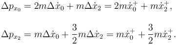 
\begin{array}{l}
\Delta p_{x_0} = 2m\Delta \dot{x}_0 + m\Delta\dot{x}_2 = 2m\dot{x}_0^+ + m\dot{x}_2^+,
\\ \\
\Delta p_{x_2} = m\Delta \dot{x}_0 + \dfrac{3}{2}m\Delta\dot{x}_2 = m\dot{x}_0^+ + \dfrac{3}{2} m\dot{x}_2^+.
\end{array}
