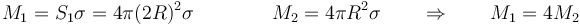 M_1 = S_1\sigma  =4\pi(2R)^2\sigma\qquad\qquad M_2 =4\pi R^2\sigma\qquad\Rightarrow\qquad M_1 = 4M_2