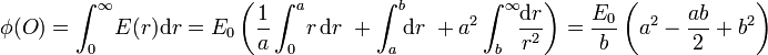 \phi(O)=\int_0^\infty\!E(r)\mathrm{d}r=
E_0\left(\frac{1}{a}\int_0^a\!r\,\mathrm{d}r\ + \int_a^b\!\!\mathrm{d}r\ +a^2\int_b^\infty\!\!\frac{\mathrm{d}r}{r^2}\right)=\frac{E_0}{b}\left(a^2-\frac{ab}{2}+b^2\right)