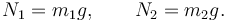 
N_1 = m_1g, \qquad N_2 = m_2g.
