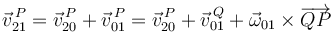 
\vec{v}_{21}^{\, P}=\vec{v}_{20}^{\, P}+\vec{v}_{01}^{\, P}=\vec{v}_{20}^{\, P}+\vec{v}_{01}^{\, Q}+\vec{\omega}_{01}\times\overrightarrow{QP}
