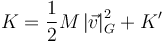 K = \frac{1}{2}M\left|\vec{v}\right|_G^2 + K^\prime