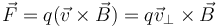 \vec{F}=q(\vec{v}\times\vec{B})=q\vec{v}_\perp \times\vec{B}