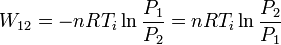 
W_{12}=-nRT_i\ln\frac{P_1}{P_2}=nRT_i\ln\frac{P_2}{P_1}
