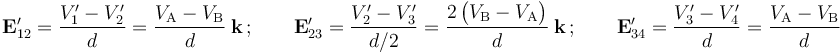 \mathbf{E}_{12}^\prime=\frac{V_1^\prime-V_2^\prime}{d}=\frac{V_\mathrm{A}-V_\mathrm{B}}{d}\ \mathbf{k}\,\mathrm{;}\,\qquad \mathbf{E}_{23}^\prime=\frac{V_2^\prime-V_3^\prime}{d/2}= \frac{2\!\ \big(V_\mathrm{B}-V_\mathrm{A}\big)}{d}\ \mathbf{k}\,\mathrm{;}\,\qquad \mathbf{E}_{34}^\prime=\frac{V_3^\prime-V_4^\prime}{d}=\frac{V_\mathrm{A}-V_\mathrm{B}}{d}