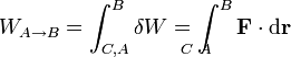 W_{A\to B} = \int_{C,A}^B \delta W = \int_{\!\!\!\!\!\!\!\!\!\!\! C\ A}^B \mathbf{F}\cdot\mathrm{d}\mathbf{r}