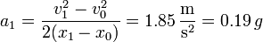 a_1 = \frac{v_1^2-v_0^2}{2(x_1-x_0)}=1.85\,\frac{\mathrm{m}}{\mathrm{s}^2} = 0.19\,g