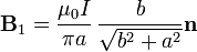 \mathbf{B}_1=\frac{\mu_0I}{\pi a}\,\frac{b}{\sqrt{b^2+a^2}}\mathbf{n}