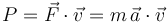 \,P=\vec{F}\cdot\vec{v}=m\,\vec{a}\cdot\vec{v}\,