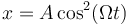 x = A\cos^2(\Omega t)\,