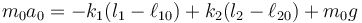 m_0a_0 = -k_1(l_1-\ell_{10})+k_2(l_2-\ell_{20})+m_0g\,