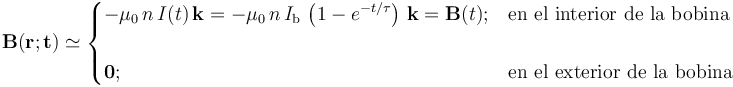 \mathbf{B}(\mathbf{r; t})\simeq\begin{cases}\displaystyle  -\mu_0\!\ n\!\ I(t)\!\ \mathbf{k}=-\mu_0\!\ n\!\ I_\mathrm{b}\!\ \left(1-e^{-t/\tau}\right)\!\ \mathbf{k}=\mathbf{B}(t)\mathrm{;}&\mbox{en el interior de la bobina}\\ \\ \mathbf{0}\mathrm{;} & \mbox{en el exterior de la bobina}\end{cases}
