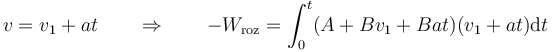 v=v_1+at\qquad\Rightarrow\qquad -W_\mathrm{roz}=\int_0^t (A+ Bv_1+Ba t)(v_1+at)\mathrm{d}t