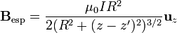 \mathbf{B}_\mathrm{esp}=\frac{\mu_0IR^2}{2(R^2+(z-z')^2)^{3/2}}\mathbf{u}_z