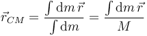 
\vec{r}_{CM} = \dfrac{\int\mathrm{d}m\,\vec{r}}{\int\mathrm{d}m}
=
 \dfrac{\int\mathrm{d}m\,\vec{r}}{M}
