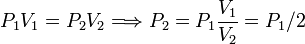 
P_1V_1=P_2V_2\Longrightarrow P_2=P_1\frac{V_1}{V_2}=P_1/2
