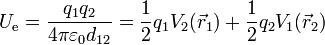 U_\mathrm{e}= \frac{q_1q_2}{4\pi\varepsilon_0 d_{12}} = \frac{1}{2}q_1V_2(\vec{r}_1)+\frac{1}{2}q_2V_1(\vec{r}_2)