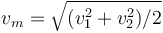 v_m=\sqrt{(v_1^2+v_2^2)/2}