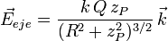 
\vec{E}_{eje} = \frac{k\,Q\,z_P}{(R^2+z_P^2)^{3/2}}\,\vec{k}
