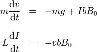 \begin{array}{rcl}\displaystyle m\frac{\mathrm{d}v}{\mathrm{d}t}  & = & -mg+IbB_0 \\ && \\
\displaystyle L\frac{\mathrm{d}I}{\mathrm{d}t} & = & -vbB_0\end{array}