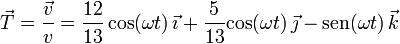 \vec{T}=\frac{\vec{v}}{v}=\frac{12}{13}\,\mathrm{cos}(\omega t)\,\vec{\imath}+\frac{5}{13}\mathrm{cos}(\omega t)\,\vec{\jmath}-\mathrm{sen}(\omega t)\,\vec{k}