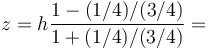 z = h\frac{1-(1/4)/(3/4)}{1+(1/4)/(3/4)} =
