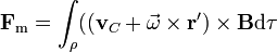 \mathbf{F}_\mathrm{m}=\int_\rho((\mathbf{v}_C+\vec{\omega}\times\mathbf{r}')\times\mathbf{B}\mathrm{d}\tau