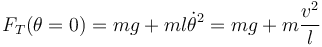 F_T(\theta=0) = mg + m l\dot{\theta}^2 = m g + m\frac{v^2}{l}