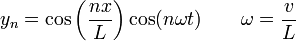 y_n = \cos\left(\frac{nx}{L}\right)\cos(n\omega t)\qquad \omega = \frac{v}{L}