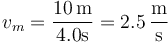 v_m=\frac{10\,\mathrm{m}}{4.0\mathrm{s}}=2.5\,\frac{\mathrm{m}}{\mathrm{s}}