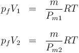 \begin{array}{rcl}
p_fV_1 & = & \dfrac{m}{P_{m1}}RT \\ && \\ p_fV_2 & = & \dfrac{m}{P_{m2}}RT
\end{array}