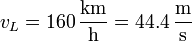 v_L = 160\,\frac{\mathrm{km}}{\mathrm{h}} = 44.4\,\frac{\mathrm{m}}{\mathrm{s}}