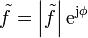 \tilde f = \left|\tilde{f}\right|\mathrm{e}^{\mathrm{j}\phi}