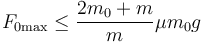 F_{0\mathrm{max}} \leq  \frac{2m_0+m}{m}\mu m_0 g