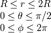 \begin{array}{l}
R\leq r\leq 2R\\
0\leq \theta \leq \pi/2\\
0\leq \phi \leq2\pi
\end{array}