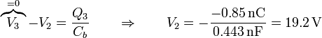 \overbrace{V_3}^{=0}-V_2 = \frac{Q_3}{C_b}\qquad\Rightarrow\qquad V_2 = -\frac{-0.85\,\mathrm{nC}}{0.443\,\mathrm{nF}}=19.2\,\mathrm{V}