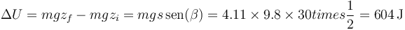 \Delta U = mgz_f-mgz_i=mg s\,\mathrm{sen}(\beta)=4.11\times 9.8\times 30ºtimes\frac{1}{2}=604\,\mathrm{J}