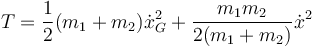 T=\frac{1}{2}(m_1+m_2)\dot{x}_G^2+\frac{m_1m_2}{2(m_1+m_2)}\dot{x}^2