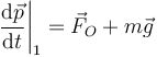 \left.\frac{\mathrm{d}\vec{p}}{\mathrm{d}t}\right|_1=\vec{F}_O+m\vec{g}