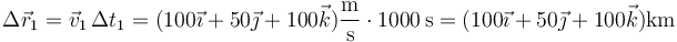 \Delta \vec{r}_1=\vec{v}_1\,\Delta t_1=(100\vec{\imath}+50\vec{\jmath}+100\vec{k})\frac{\mathrm{m}}{\mathrm{s}}\cdot 1000\,\mathrm{s}=(100\vec{\imath}+50\vec{\jmath}+100\vec{k})\mathrm{km}