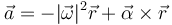 \vec{a}=-|\vec{\omega}|^2\vec{r}+\vec{\alpha}\times\vec{r}