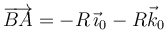 
\overrightarrow{BA} = -R\,\vec{\imath}_0 - R\vec{k}_0
