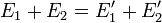 E_1+E_2 = E'_1+E'_2\,
