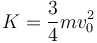 K=\frac{3}{4}m v_0^2