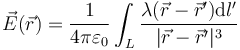 \vec{E}(\vec{r})=\frac{1}{4\pi\varepsilon_0}\int_L\frac{\lambda(\vec{r}-\vec{r}')\mathrm{d}l'}{|\vec{r}-\vec{r}'|^3}