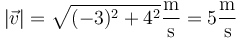 |\vec{v}|=\sqrt{(-3)^2+4^2}\frac{\mathrm{m}}{\mathrm{s}}=5\frac{\mathrm{m}}{\mathrm{s}}