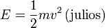 E = \frac{1}{2}mv^2\,(\mathrm{julios})