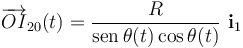 \overrightarrow{OI}_{20}(t)=\frac{R}{\mathrm{sen}\,\theta(t)\cos\theta(t)}\ \mathbf{i}_1