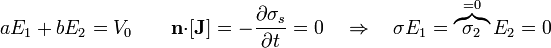 aE_1+bE_2=V_0\qquad
\mathbf{n}{\cdot}[\mathbf{J}]=-\frac{\partial \sigma_s}{\partial t}=0\quad\Rightarrow\quad \sigma E_1=\overbrace{\sigma_2}^{=0}E_2=0
